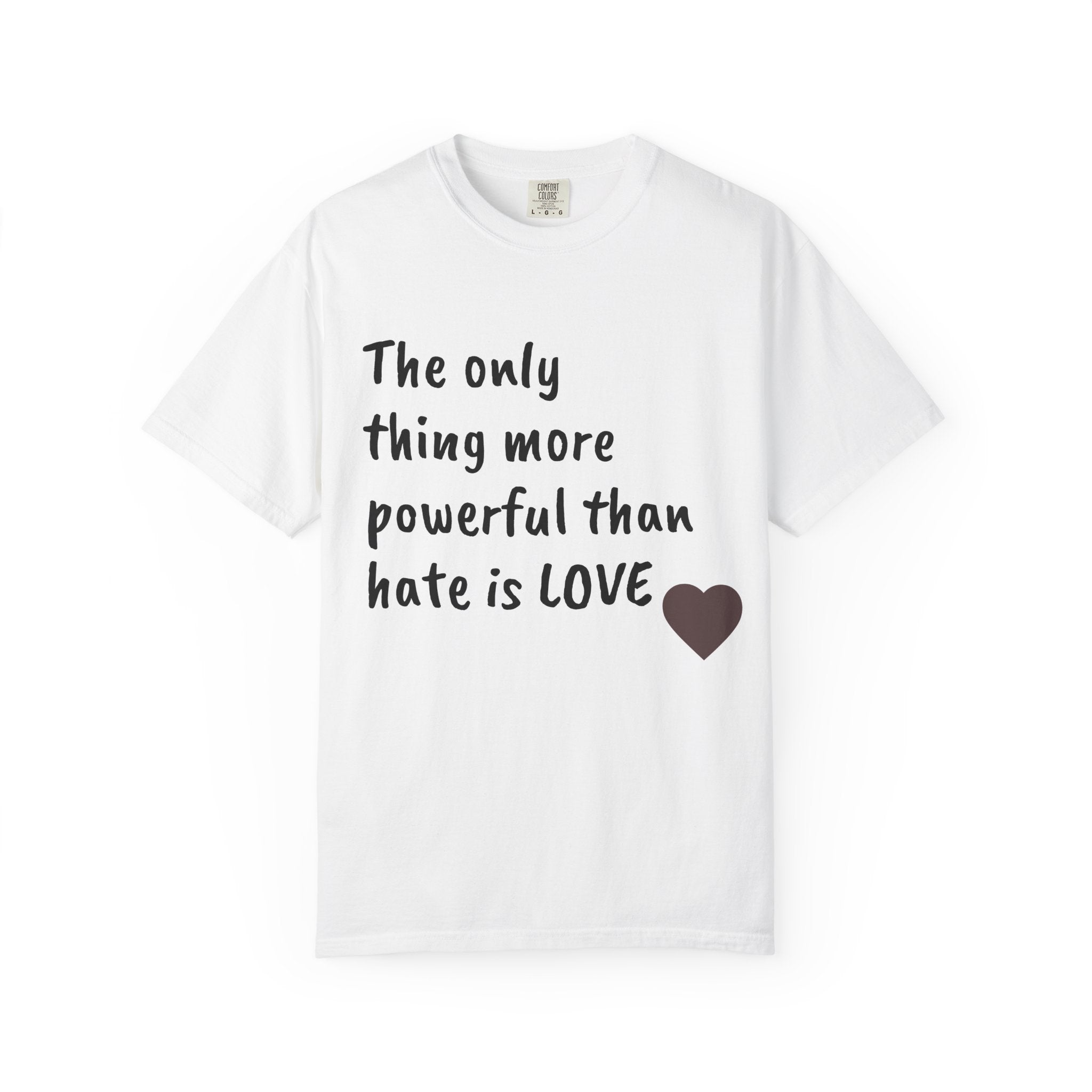 T-Shirt — "The only thing more powerful than hate is LOVE" Heart Graphic