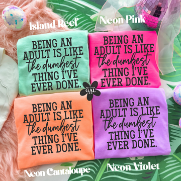 Being an adult is like the dumbest thing ive ever done tee or sweatshirt