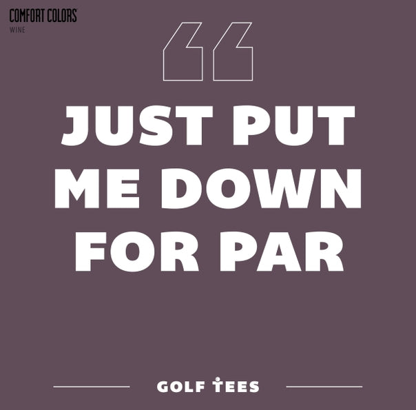 Just Put me Down For Par Tee