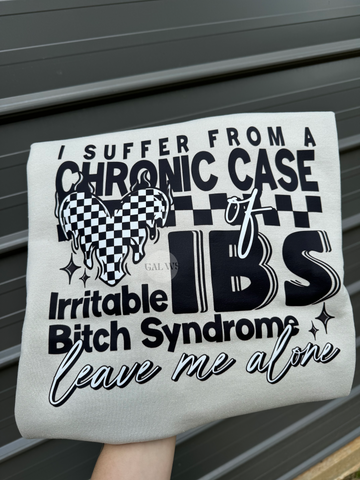 I suffer from a chronic case of IBS leave me alone tee or sweatshirt