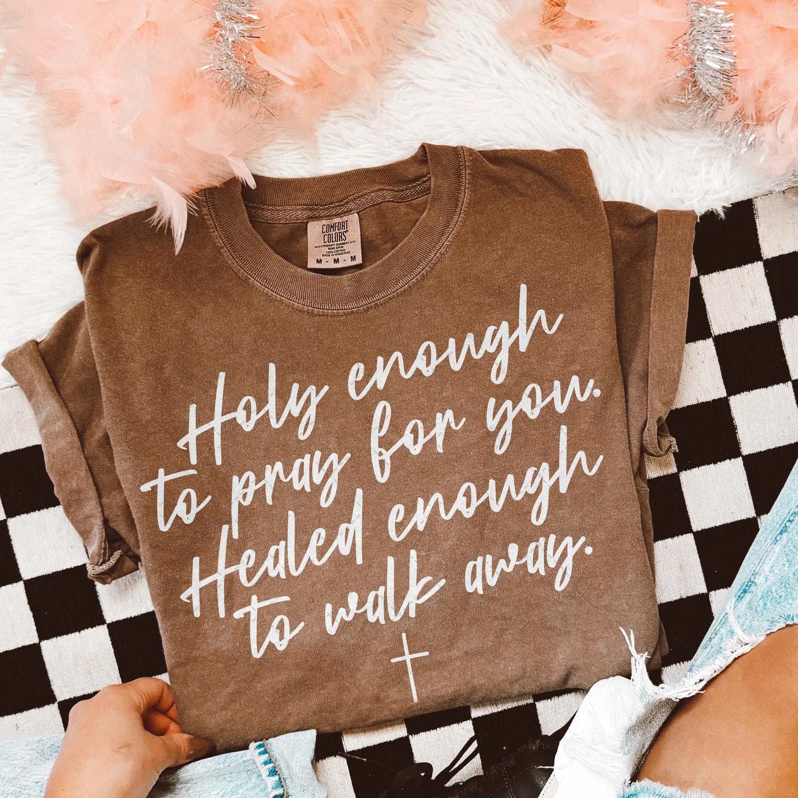 holy enough to pray for you healed enough to walk away tee & sweatshirt